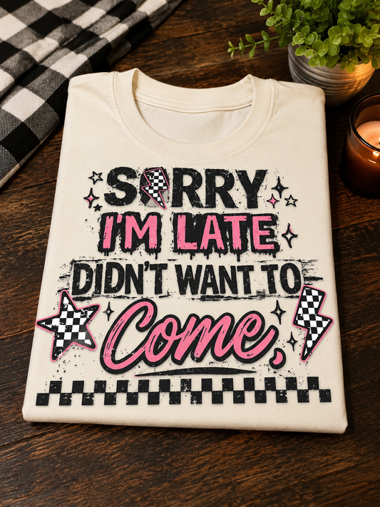 Sorry I’m Late Didn’t Want To Come