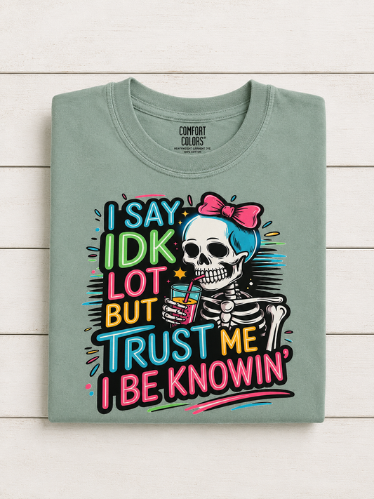 I Say IDK A lot But Trust Me, I Be Knowin’