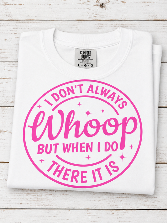 I Don’t Always Whoop But When I Do, There It Is